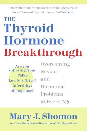 The Thyroid Hormone Breakthrough: Overcoming Sexual and Hormonal Problems at Every Age de Mary J Shomon