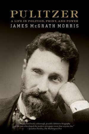 Pulitzer: A Life in Politics, Print, and Power de James McGrath Morris