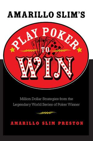 Amarillo Slim's Play Poker to Win: Million Dollar Strategies from the Legendary World Series of Poker Winner de Amarillo Slim Preston