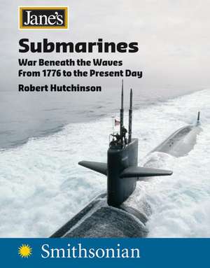 Jane's Submarines: War Beneath the Waves from 1776 to the Present Day de Robert Hutchinson