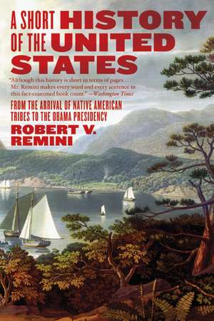 A Short History of the United States: From the Arrival of Native American Tribes to the Obama Presidency de Robert V. Remini