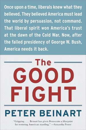 The Good Fight: Why Liberals---and Only Liberals---Can Win the War on Terror and Make America Great Again de Peter Beinart