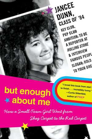 But Enough About Me: How a Small-Town Girl Went from Shag Carpet to the Red Carpet de Jancee Dunn