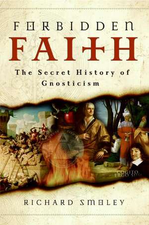 Forbidden Faith: The Secret History of Gnosticism de Richard Smoley