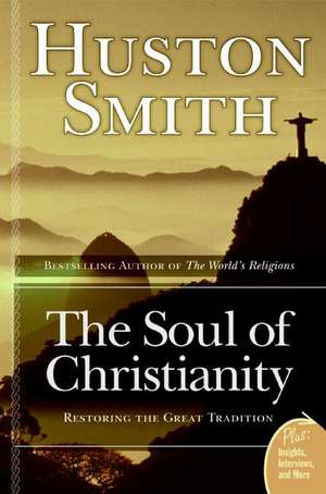 The Soul of Christianity: Restoring the Great Tradition de Huston Smith