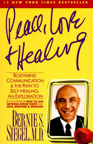 Peace, Love and Healing: Bodymind Communication & the Path to Self-Healing: An Exploration de Bernie S. Siegel