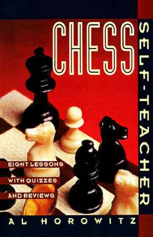 Chess Self-Teacher: Eight Lessons with Quizzes and Reviews de Al Horowitz