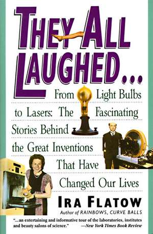 They All Laughed...: From Light Bulbs to Lasers: The Fascinating Stories Behind the Great Inventions de Ira Flatow