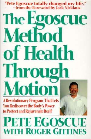 The Egoscue Method of Health Through Motion: Revolutionary Program That Lets You Rediscover the Body's Power to Rejuvenate It de Pete Egoscue