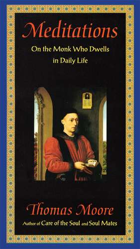 Meditations: On the Monk Who Dwells in Daily Life de Thomas Moore