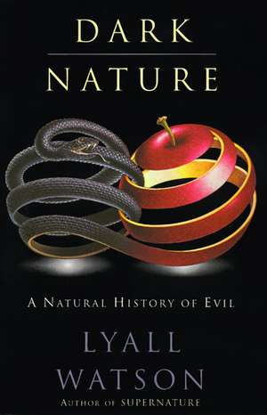 Dark Nature: Natural History of Evil, A de Lyall Watson