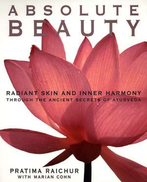 Absolute Beauty: Radiant Skin and Inner Harmony Through the Ancient Secrets of Ayurveda de Pratima Raichur