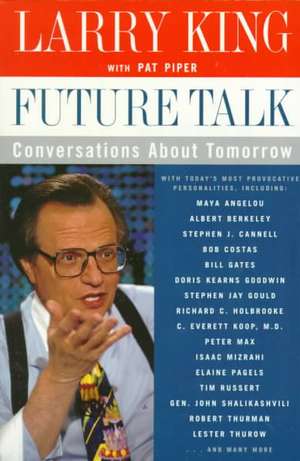 Future Talk: Conversations About Tomorrow with Today's Most Provocative Personalities de Larry King