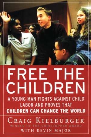 Free the Children: A Young Man Fights Against Child Labor and Proves that Children Can Change the World de Craig Kielburger