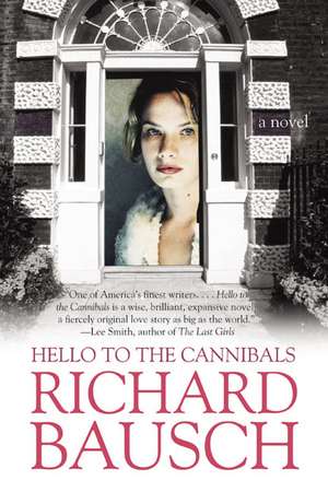 Hello to the Cannibals: A Novel de Richard Bausch