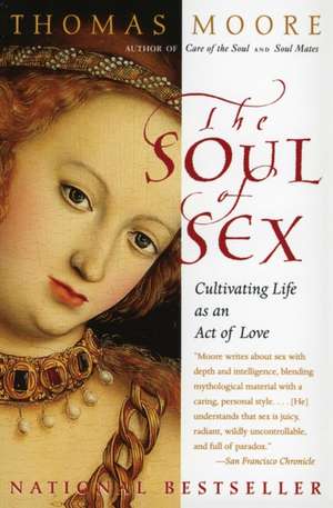 The Soul of Sex: Cultivating Life as an Act of Love de Thomas Moore