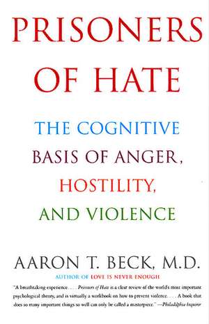 Prisoners of Hate: The Cognitive Basis of Anger, Hostility, and Violence de Aaron T. Beck, M.D.