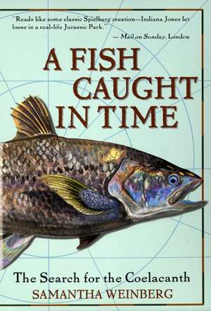 A Fish Caught in Time: The Search for the Coelacanth de Samantha Weinberg