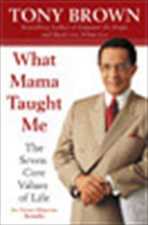 What Mama Taught Me: The Seven Core Values of Life de Tony Brown