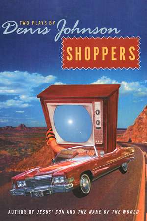 Shoppers: Two Plays by Denis Johnson de Denis Johnson