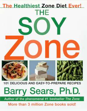 The Soy Zone: 101 Delicious and Easy-to-Prepare Recipes de Barry Sears