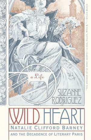 Wild Heart: A Life: Natalie Clifford Barney and the Decadence of Literary Paris de Suzanne Rodriguez