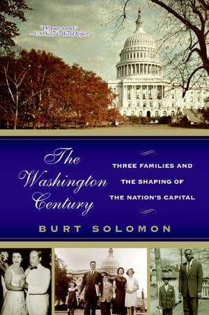 The Washington Century: Three Families and the Shaping of the Nation's Capital de Burt Solomon