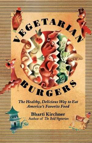 Vegetarian Burgers: The Healthy, Delicious Way to Eat America's Favorite Food de Bharti Kirchner