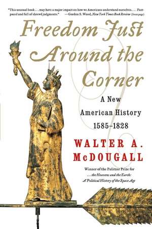 Freedom Just Around the Corner: A New American History: 1585-1828 de Walter A. McDougall