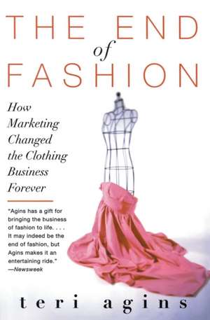 The End of Fashion: How marketing changed the clothing business forever de Teri Agins