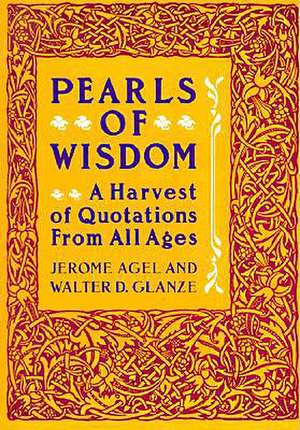 Pearls of Wisdom: A Harvest of Quotations from All Ages de Jerome Agel