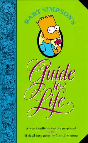 Bart Simpson's Guide to Life: A Wee Handbook for the Perplexed de Matt Groening