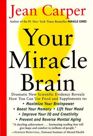 Your Miracle Brain: Maximize Your Brainpower *Boost Your Memory *Lift Your Mood *Improve Your IQ and Creativity *Prevent and Reverse Mental Aging de Jean Carper