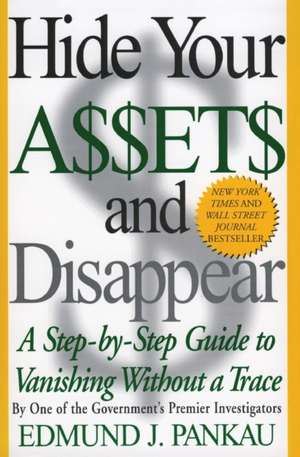 Hide Your Assets and Disappear: A Step-by-Step Guide to Vanishing Without a Trace de Edmund Pankau