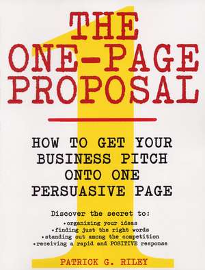 The One-Page Proposal: How to Get Your Business Pitch onto One Persuasive Page de Patrick G Riley