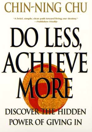 Do Less, Achieve More: Discover the Hidden Power of Giving In de Chin-Ning Chu