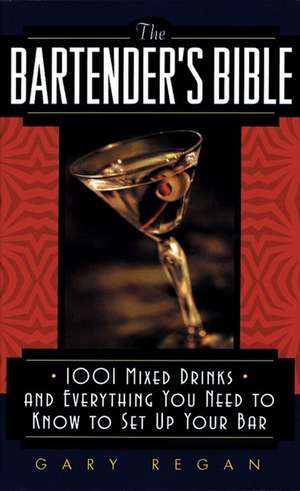 The Bartender's Bible: 1001 Mixed Drinks and Everything You Need to Know to Set Up Your Bar de Gary Regan