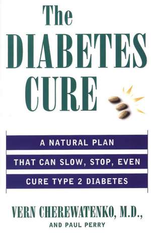 The Diabetes Cure: A Natural Plan That Can Slow, Stop, Even Cure Type 2 Diabetes de Vern Cherewatenko