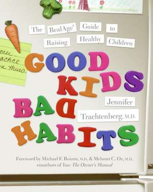 Good Kids, Bad Habits: The RealAge ® Guide to Raising Healthy Children de Dr. Jennifer Trachtenberg