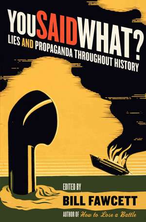 You Said What?: Lies and Propaganda Throughout History de Bill Fawcett