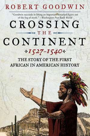 Crossing the Continent 1527-1540: The Story of the First African in American History de Dr. Robert Goodwin