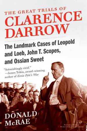 The Great Trials of Clarence Darrow: The Landmark Cases of Leopold and Loeb, John T. Scopes, and Ossian Sweet de Donald McRae