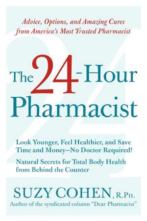 The 24-Hour Pharmacist: Advice, Options, and Amazing Cures from America's Most Trusted Pharmacist de Suzy Cohen