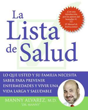 La Lista de Salud: Lo Que Usted y Su Familia Necesita Saber Para Prevenir Enfermedades y Vivir una Vida Larga y Saludable de Dr. Manny Alvarez