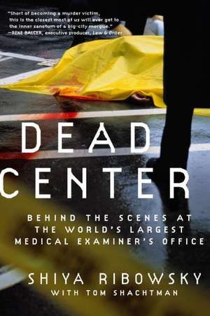 Dead Center: Behind the Scenes at the World's Largest Medical Examiner's Office de Shiya Ribowsky