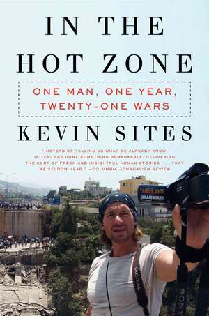 In the Hot Zone: One Man, One Year, Twenty Wars de Kevin Sites