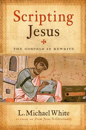 Scripting Jesus: The Gospels in Rewrite de L. Michael White