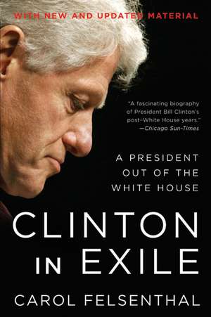 Clinton in Exile: A President Out of the White House de Carol Felsenthal