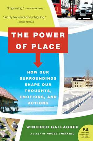 The Power of Place: How Our Surroundings Shape Our Thoughts, Emotions, and Actions de Winifred Gallagher