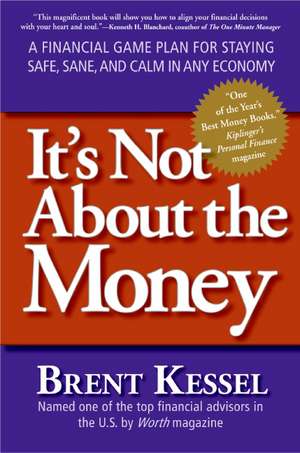 It's Not About the Money: A Financial Game Plan for Staying Safe, Sane, and Calm in Any Economy de Brent Kessel